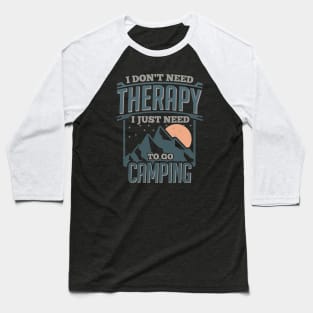 I Dont Need Therapy Just to Go Camping Baseball T-Shirt